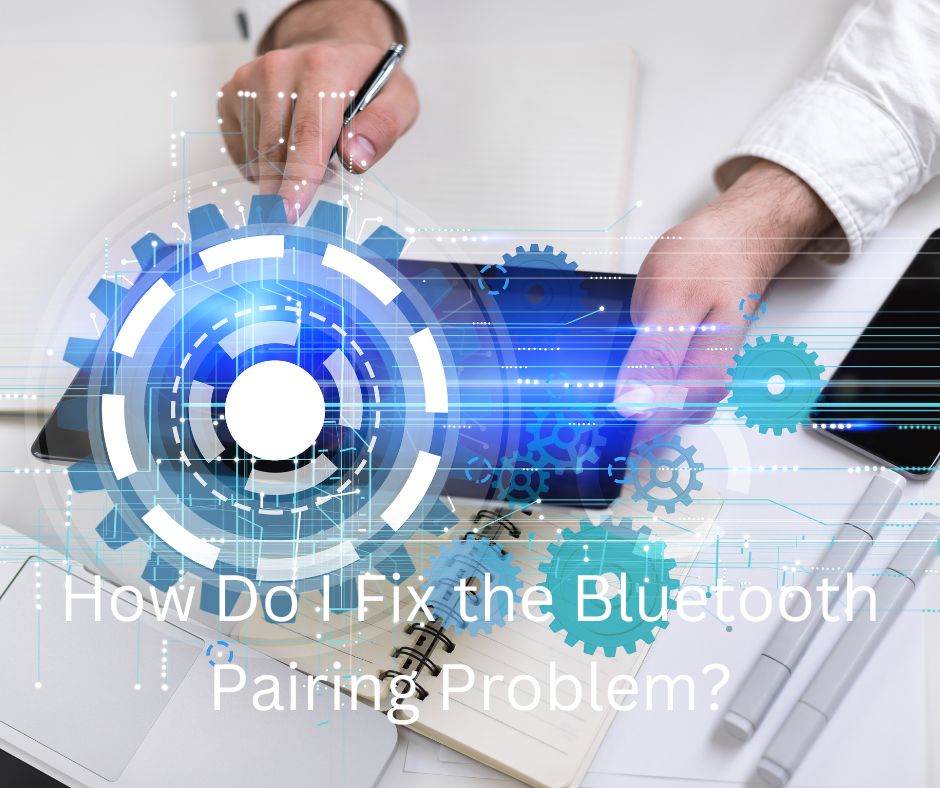 How Do I Fix the Bluetooth Pairing Issues?